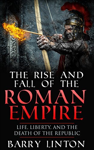 The Rise and Fall of the Roman Empire: Life, Liberty, and the Death of the Republic