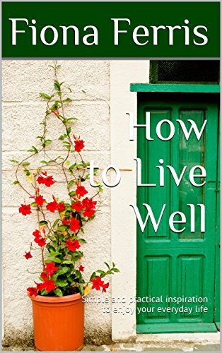 How to Live Well: Simple and practical inspiration to enjoy your everyday life