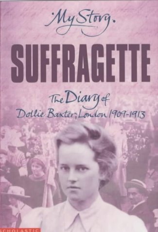 Suffragette: The Diary of Dollie Baxter, London, 1909-1913