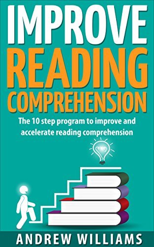 Improve Reading Comprehension: The 10 step program to improve and accelerate reading comprehension