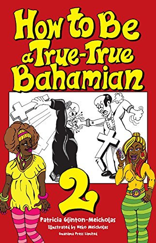 How to Be a True-True Bahamian 2 by Patricia Glinton-Meicholas | Goodreads