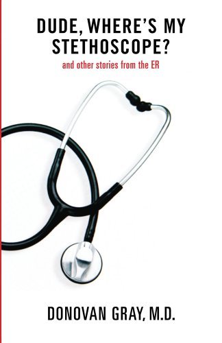 Dude, Where's My Stethoscope?: and other stories from the ER