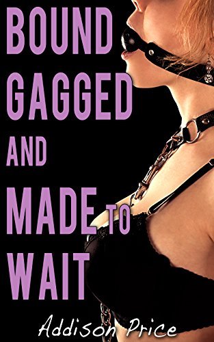 Bound, Gagged, and Made to Wait