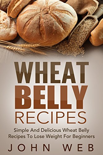 Wheat Belly: Wheat Belly Recipes – Simple And Delicious Wheat Belly Recipes To Lose Weight For ...