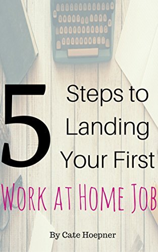 5 Steps to Landing Your First Work at Home Job by Cate Hoepner | Goodreads