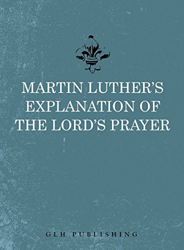Martin Luther's Explanation of the Lord's Prayer by Martin Luther ...