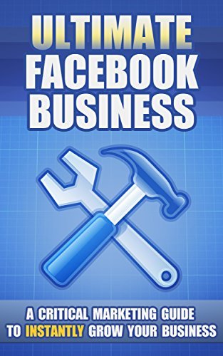 Ultimate Facebook Business: A Critical Marketing Guide To Instantly ...