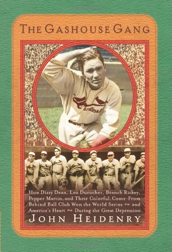 The Gashouse Gang: How Dizzy Dean, Leo Durocher, Branch Rickey, Pepper Martin, and Their Colorful, Come-from-Behind Ball Club Won the World Series - and America's Heart - During the Great Depression