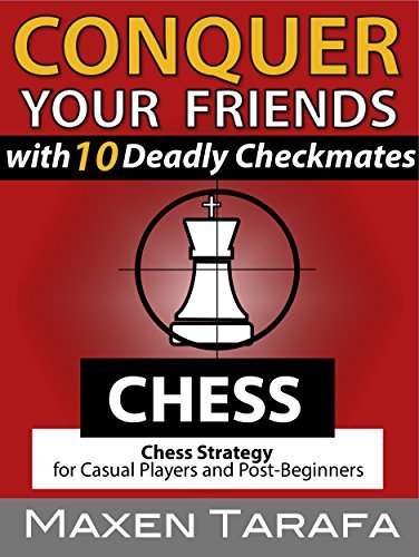 Chess for Beginners: Conquer your Friends with 10 Deadly Checkmates: Chess Endgame for Beginners and Casual Players