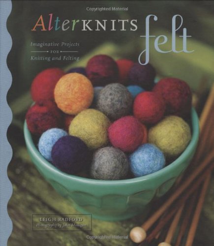AlterKnits Felt: Imaginative Projects for Knitting & Felting