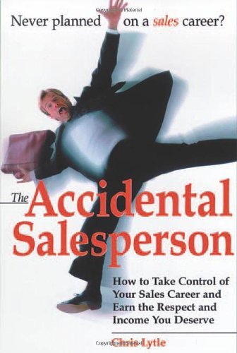 Accidental Salesperson: How to Take Control of Your Sales Career and Earn the Respect and Income You Deserve