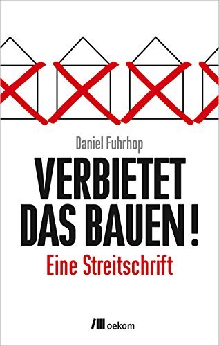 Verbietet das Bauen!: Eine Streitschrift