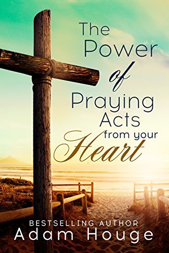 The Power of Praying Acts from Your Heart by Adam Houge | Goodreads