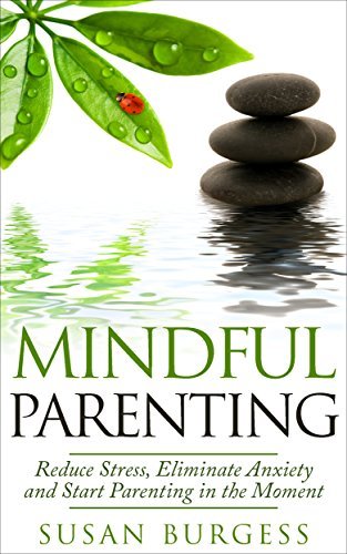View of Mindful Parenting: Reduce Stress, Eliminate Anxiety and Start Parenting ...