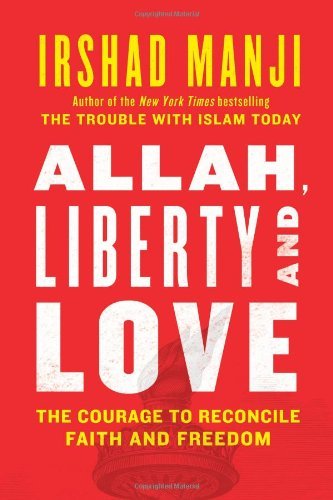 Allah, Liberty and Love: The Courage to Reconcile Faith and Freedom