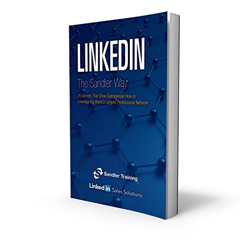 LinkedIn the Sandler Way: 25 Secrets that Show Salespeople How to Leverage the World’s Largest Professional Network