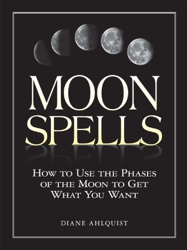 Moon Spells: How to Use the Phases of the Moon to Get What You Want (Moon Magic)