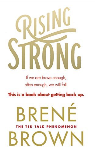 Rising Strong: The inspiring bestseller to help you create a life you love, from the author of Dare to Lead and The Gifts of Imperfection
