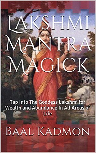 Lakshmi Mantra Magick: Tap Into The Goddess Lakshmi for Wealth and Abundance In All Areas of Life