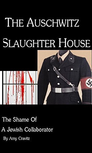 The Auschwitz Slaughterhouse: Shame of a Jewish Collaborator