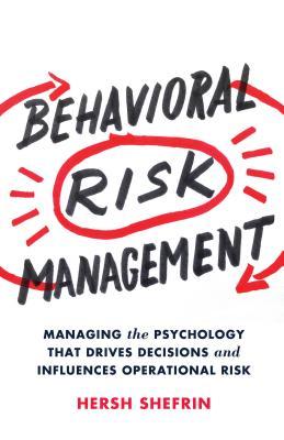 Behavioral Risk Management: Managing the Psychology That Drives ...
