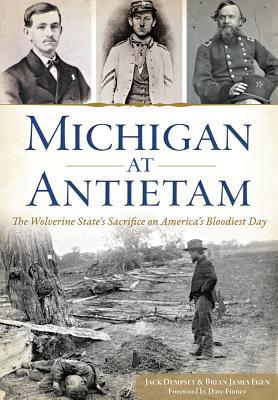 Michigan at Antietam:: The Wolverine State’s Sacrifice on America’s Bloodiest Day