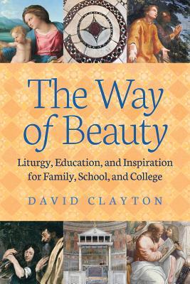 THE WAY OF BEAUTY: Liturgy, Education, and Inspiration for Family, School, and College