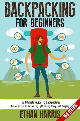 Backpacking: For Beginners! the Ultimate Guide to Backpacking: Insider ...