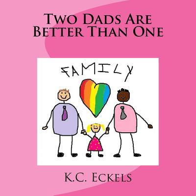 Two Dads Are Better Than One by K.C. Eckels | Goodreads