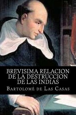 Brevisima Relacion de La Destruccion de Las Indias by Bartolomé de las ...