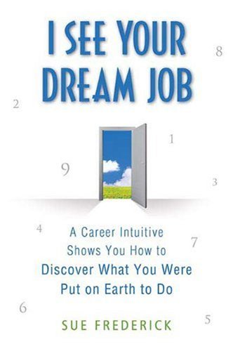 I See Your Dream Job: A Career Intuitive Shows You How to Discover What You Were Put on Earth to Do