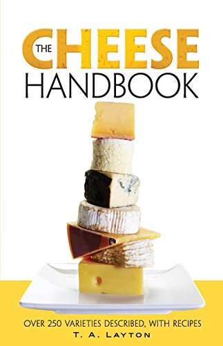 The Cheese Handbook: Over 250 Varieties Described, with Recipes by T.A ...