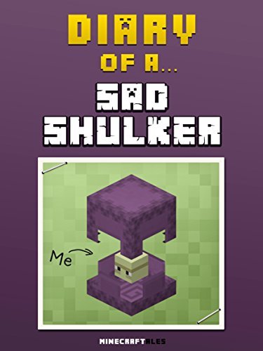 Diary of a Sad Shulker [An Unofficial Minecraft Book]