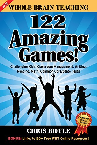 Whole Brain Teaching: 122 Amazing Games!: Challenging Kids, Classroom Management, Writing, Reading, Math, Common Core/State Tests
