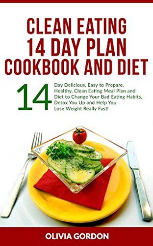 Clean Eating Cookbook And Diet 14 Day Meal Plan: 14 Day Delicious, Easy ...