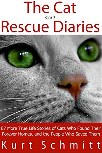 The Cat Rescue Diaries Book 2: 67 More True Life Stories of Cats Who Found Their Forever Homes, and the People Who Saved Them