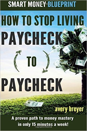 How to Stop Living Paycheck to Paycheck: A proven path to financial fitness in only 15 minutes a week!