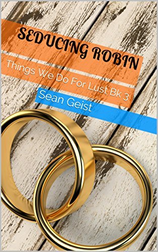 Seducing Robin: Things We Do For Lust Book Three