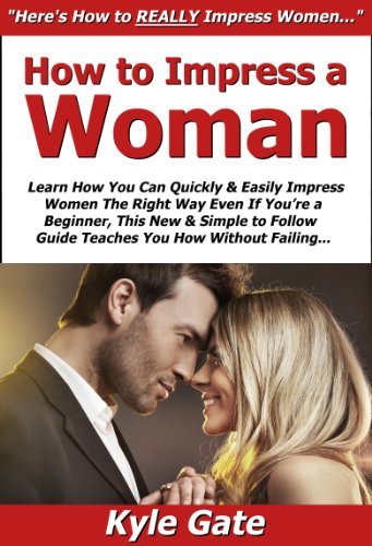 How to Impress a Woman: Learn How You Can Quickly & Easily Impress ...