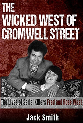 The Wicked West of Cromwell Street: The Lives of Serial Killers Fred and Rose West