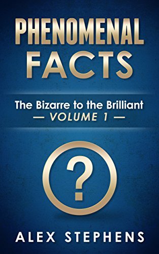 Phenomenal Facts 1: The Bizzare to the Brilliant