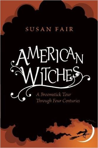 American Witches: A Broomstick Tour Through Four Centuries