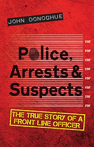 Police, Arrests & Suspects: The True Story of a Front Line Officer