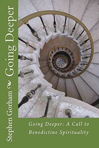 Going Deeper:: A Call to Benedictine Spirituality