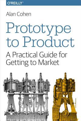 Prototype to Product: A Practical Guide for Getting to Market
