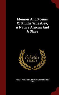 Memoir And Poems Of Phillis Wheatley, A Native African And A Slave... - Scholar's Choice Edition by Phillis Wheatley book cover