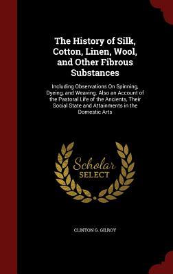 The History of Silk, Cotton, Linen, Wool, and Other Fibrous Substances ...