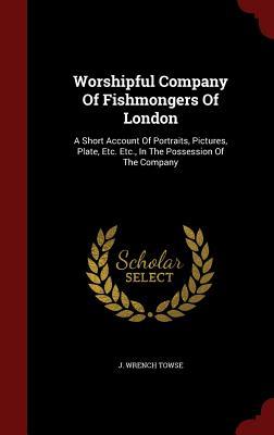 Worshipful Company Of Fishmongers Of London A Short Account Of