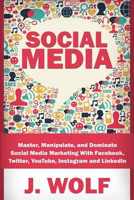 Social Media: Master, Manipulate, And Dominate Social Media Marketing ...