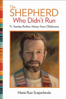 The Shepherd Who Didn't Run: Father Stanley Rother, Martyr from Oklahoma